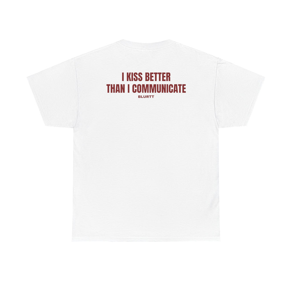 I KISS BETTER THAN I COMMUNICATE