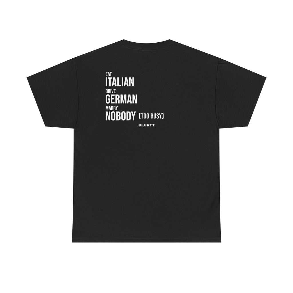 EAT ITALIAN. DRIVE GERMAN. MARRY NOBODY.