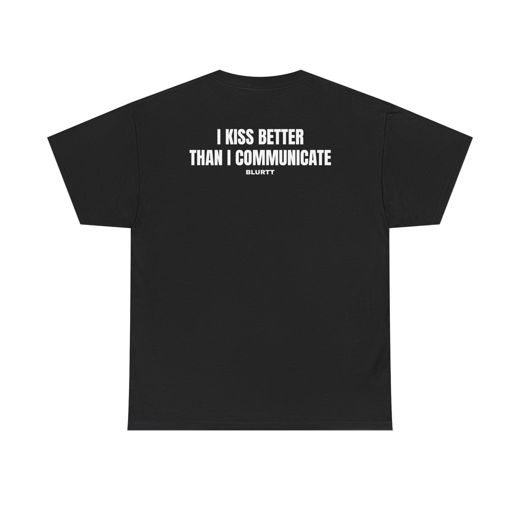 I KISS BETTER THAN I COMMUNICATE