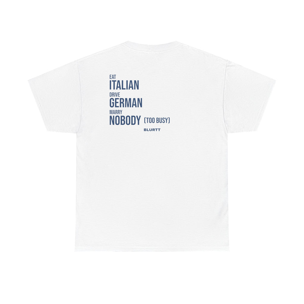 EAT ITALIAN. DRIVE GERMAN. MARRY NOBODY.